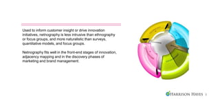 Used to inform customer insight or drive innovation
initiatives, netnography is less intrusive than ethnography
or focus g...