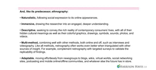 And, like its predecessor, ethnography:

• Naturalistic, following social expression to its online appearances.

• Immersi...