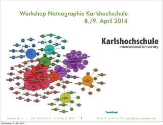 Netnographie - Karlshochschule 8./9.April 2014 Klaus M.Janowitz M.A. mail@klaus-janowitz.de1
Workshop Netnographie Karlshochschule
8./9. April 2014
Donnerstag, 10. April 2014
 