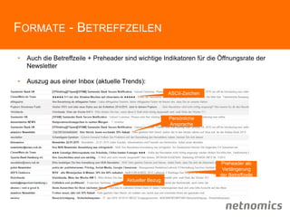 FORMATE - BETREFFZEILEN
• Auch die Betreffzeile + Preheader sind wichtige Indikatoren für die Öffnungsrate der
Newsletter
• Auszug aus einer Inbox (aktuelle Trends):
ASCII-Zeichen
Preheader als
Verlängerung
der Betreffzeile
Aktueller Bezug
Persönliche
Ansprache
 