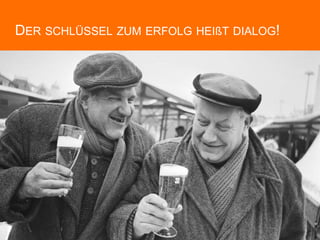 DER SCHLÜSSEL ZUM ERFOLG HEIßT DIALOG!
 