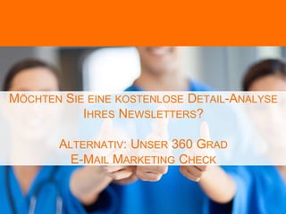 MÖCHTEN SIE EINE KOSTENLOSE DETAIL-ANALYSE
IHRES NEWSLETTERS?
ALTERNATIV: UNSER 360 GRAD
E-MAIL MARKETING CHECK
 