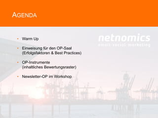 AGENDA
• Warm Up
• Einweisung für den OP-Saal
(Erfolgsfaktoren & Best Practices)
• OP-Instrumente
(inhaltliches Bewertungsraster)
• Newsletter-OP im Workshop
 