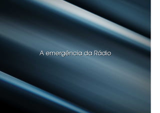 A emergência da Rádio
 