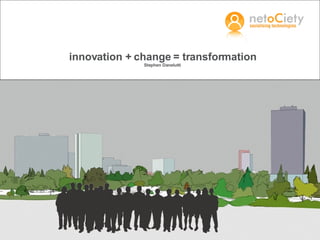 innovation + change = transformation Stephen Danelutti 