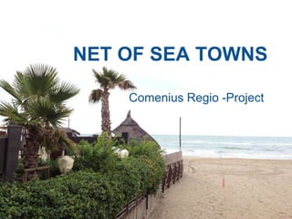 NET OF SEA TOWNS 
Comenius Regio -Project 
 