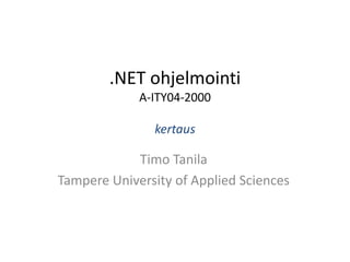 .NET ohjelmointi
             A-ITY04-2000

               kertaus

            Timo Tanila
Tampere University of Applied Sciences
 