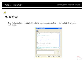 Multi Chat This feature allows multiple Guests to communicate online in formatted, line based text mode. 