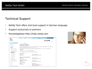Technical Support NetOp Tech offers 2nd level support in German language Support exclusively to partners Knowledgebase http://help.netop.com  