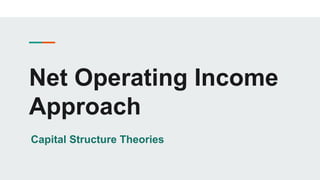 Net Operating Income
Approach
Capital Structure Theories
 