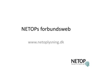 NETOPs forbundsweb
www.netoplysning.dk
 