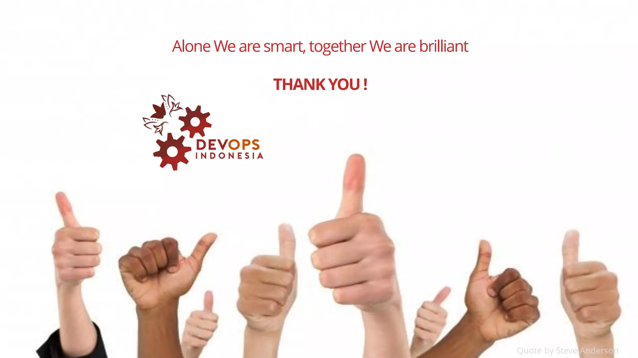 PAGE13
DEVOPS INDONESIA
Alone We are smart, together We are brilliant
THANK YOU !
Quote by Steve Anderson
 