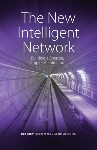 The New
Intelligent
Network
Building a Smarter,
Simpler Architecture

Bob Shaw, President and CEO, Net Optics, Inc.

 