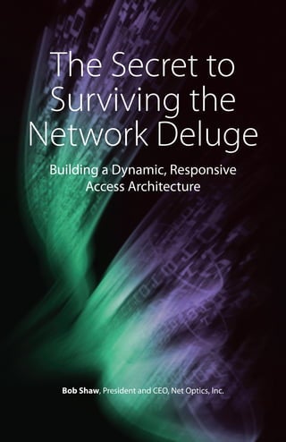 The Secret to
Surviving the
Network Deluge
Building a Dynamic, Responsive
Access Architecture

Bob Shaw, President and CEO, Net Optics, Inc.

 