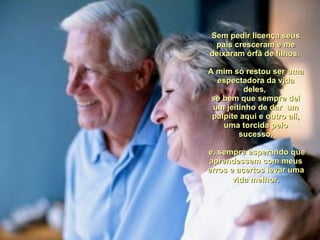 Sem pedir licença seus pais cresceram e me deixaram órfã de filhos.  A mim só restou ser uma espectadora da vida deles,  se bem que sempre dei um jeitinho de dar  um palpite aqui e outro ali, uma torcida pelo sucesso, e, sempre esperando que aprendessem com meus erros e acertos levar uma vida melhor . 