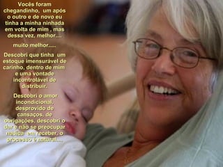 Vocês foram chegandinho,  um após o outro e de novo eu tinha a minha ninhada em volta de mim , mas dessa vez, melhor.... muito melhor..... Descobri que tinha  um estoque imensurável de carinho, dentro de mim  e uma vontade incontrolável de distribuir. Descobri o amor incondicional, desprovido de cansaços, de obrigações, descobri o dar e não se preocupar nadica  em receber, o processo é natural.... 