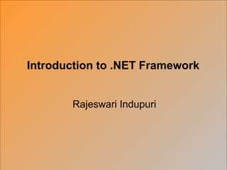 Introduction to .NET Framework


       Rajeswari Indupuri
 