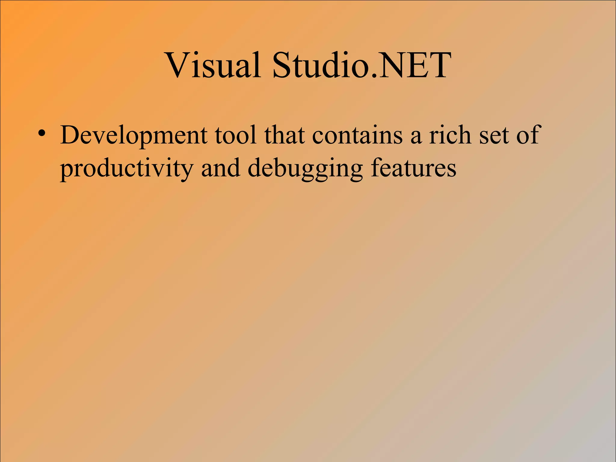 Visual Studio.NET
• Development tool that contains a rich set of
productivity and debugging features
 