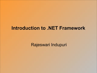 Rajeswari Indupuri
Introduction to .NET Framework
 