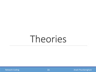 Arash PourdamghaniNetwork Coding
Theories
16
 