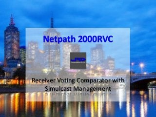 Receiver Voting Comparator with
Simulcast Management
Netpath 2000RVC
 