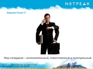 Netpeak Factor 5
Наш сотрудник – исполнительный, ответственный и пунктуальный.
 