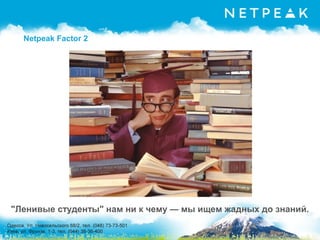 Netpeak Factor 2
"Ленивые студенты" нам ни к чему — мы ищем жадных до знаний.
 