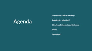 Agenda Codefresh - what is it?
Windows Kubernetes with Azure
Demo
Questions?
Containers - What are they?
 
