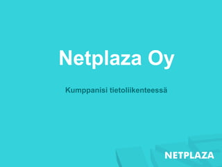 Netplaza Oy
Kumppanisi tietoliikenteessä

 