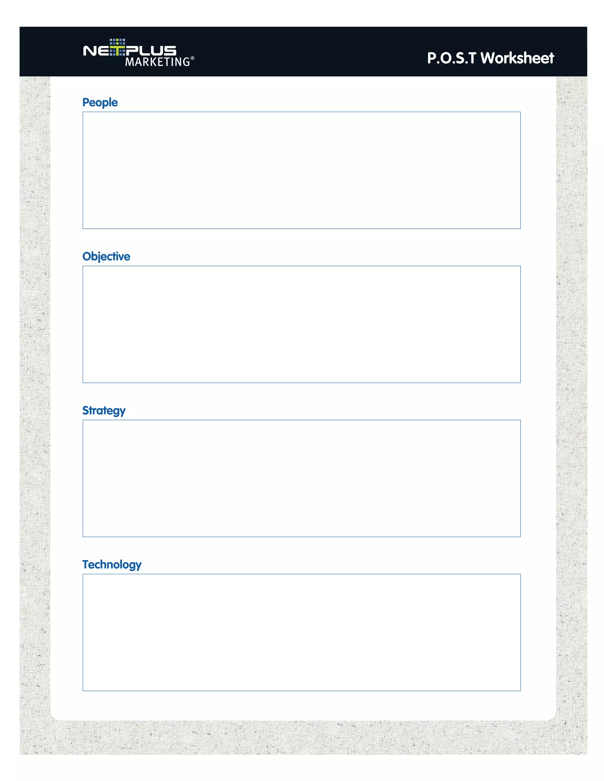 P.O.S.T Worksheet

People




Objective




Strategy




Technology
 