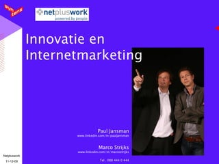 Innovatie en Internetmarketing Paul Jansman www.linkedin.com/in/pauljansman Marco Strijks www.linkedin.com/in/marcostrijks Tel . 088 444 0 444 