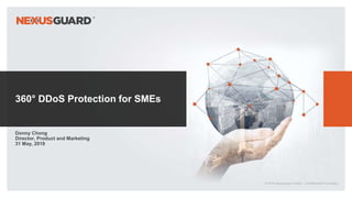 © 2019 Nexusguard Limited – Confidential & Proprietary
360° DDoS Protection for SMEs
Donny Chong
Director, Product and Marketing
31 May, 2019
 