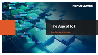 © 2019 Nexusguard Limited – Confidential & Proprietary
The Age of IoT
The Botnet Outbreak
 