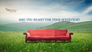 Are you ready for your interview?
 