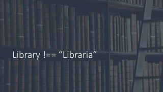 Library !== “Libraria”
 