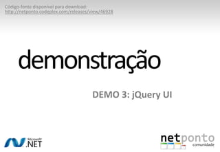 DEMO 3: jQuery UIdemonstraçãoCódigo-fontedisponívelpara download:http://netponto.codeplex.com/releases/view/46928