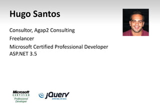 Hugo SantosConsultor, Agap2 ConsultingFreelancerMicrosoft Certified Professional Developer ASP.NET 3.5