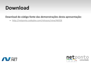 DownloadDownload do código-fonte das demonstraçõesdestaapresentação:http://netponto.codeplex.com/releases/view/46928