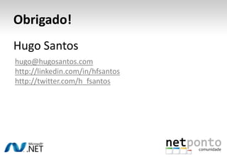 Obrigado!Hugo Santoshugo@hugosantos.comhttp://linkedin.com/in/hfsantoshttp://twitter.com/h_fsantos