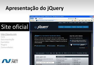 Apresentação do jQuerySite oficialhttp://jquery.comCoreDocumentaçãoExemplosPluginsComunidades