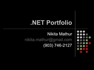 .NET Portfolio Nikita Mathur [email_address] (903) 746-2127 