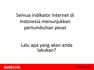 Semua indikator internet di Indonesia menunjukkan pertumbuhan pesatLalu apa yang akan anda lakukan?
