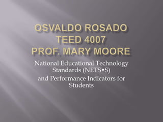 Osvaldo RosadoTEED 4007Prof. Mary Moore National Educational Technology Standards (NETS•S) and Performance Indicators for Students 