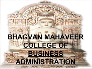 BHAGVAN MAHAVEER
COLLEGE OF
BUSINESS
ADMINISTRATION
 