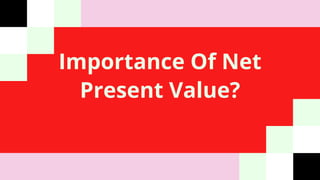 Importance Of Net
Present Value?
 