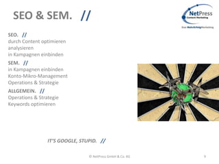SEO & SEM. //
SEO. //
durch Content optimieren
analysieren
in Kampagnen einbinden
SEM. //
in Kampagnen einbinden
Konto-Mik...