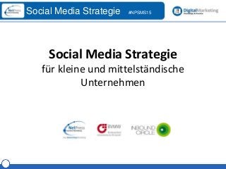 Referent
Social Media Strategie #NPSMS15
Social Media Strategie
für kleine und mittelständische
Unternehmen
 