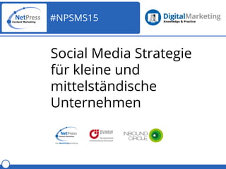 #NPSMS15
Social Media Strategie
für kleine und
mittelständische
Unternehmen
 