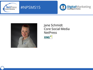 #NPSMS15
Jane Schmidt
Core Social Media
NetPress
 