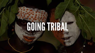 GOING TRIBAL
 
